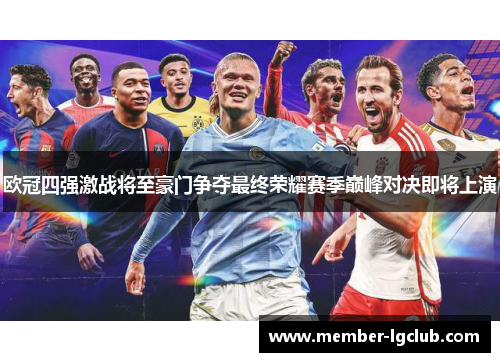 欧冠四强激战将至豪门争夺最终荣耀赛季巅峰对决即将上演 欧冠四强激战将至豪门争夺最终荣耀赛季巅峰对决即将上演