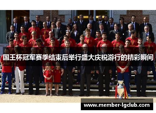 国王杯冠军赛季结束后举行盛大庆祝游行的精彩瞬间