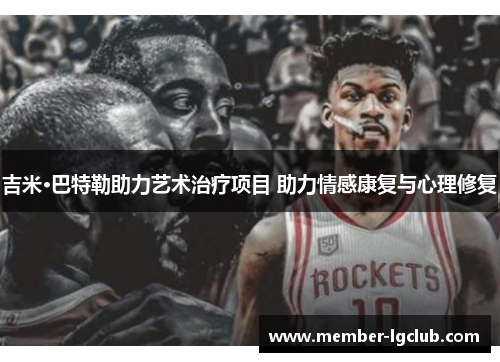 吉米·巴特勒助力艺术治疗项目 助力情感康复与心理修复