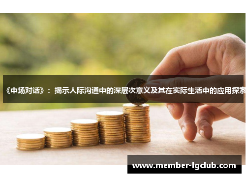 《中场对话》：揭示人际沟通中的深层次意义及其在实际生活中的应用探索