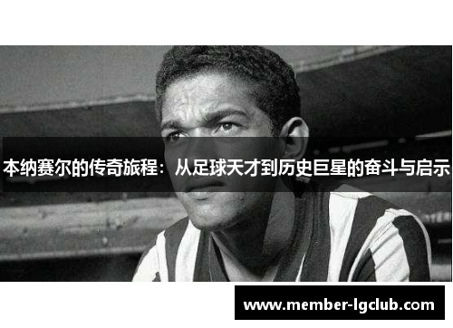本纳赛尔的传奇旅程：从足球天才到历史巨星的奋斗与启示