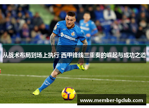 从战术布局到场上执行 西甲锋线三重奏的崛起与成功之道