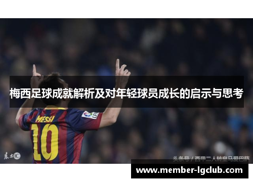 梅西足球成就解析及对年轻球员成长的启示与思考 梅西足球成就解析及对年轻球员成长的启示与思考