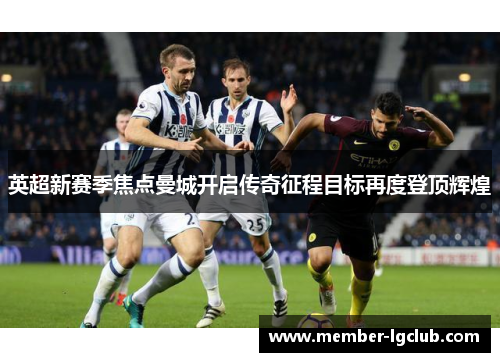 英超新赛季焦点曼城开启传奇征程目标再度登顶辉煌