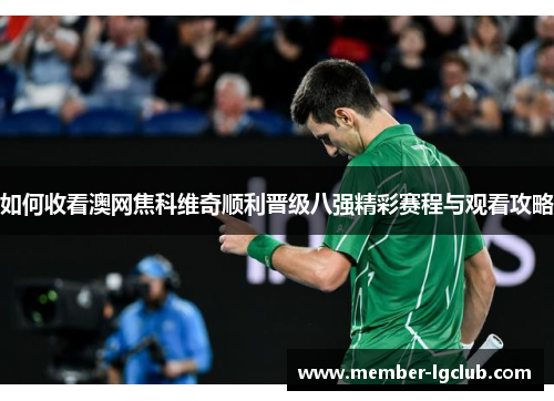 如何收看澳网焦科维奇顺利晋级八强精彩赛程与观看攻略