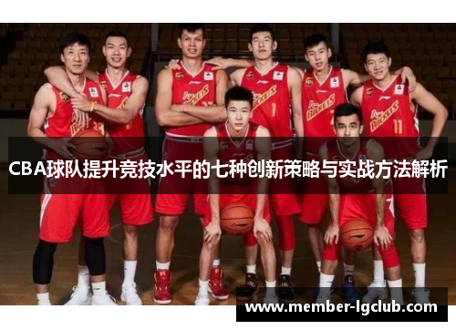 CBA球队提升竞技水平的七种创新策略与实战方法解析