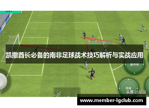 凯撒酋长必备的南非足球战术技巧解析与实战应用