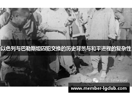 以色列与巴勒斯坦囚犯交换的历史背景与和平进程的复杂性