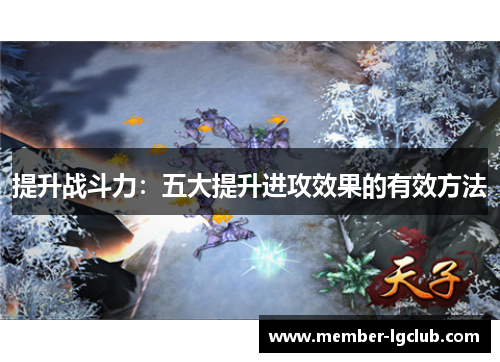 提升战斗力:五大提升进攻效果的有效方法 提升战斗力:五大提升进攻效果的有效方法