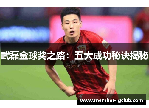 武磊金球奖之路：五大成功秘诀揭秘