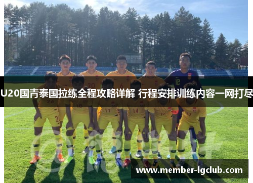 U20国青泰国拉练全程攻略详解 行程安排训练内容一网打尽 U20国青泰国拉练全程攻略详解 行程安排训练内容一网打尽