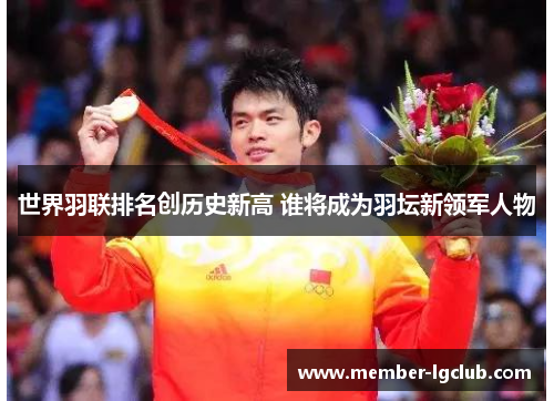 世界羽联排名创历史新高 谁将成为羽坛新领军人物