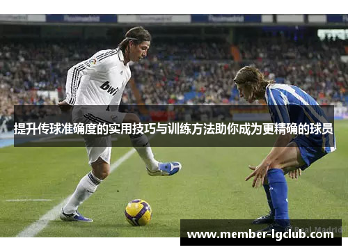 提升传球准确度的实用技巧与训练方法助你成为更精确的球员 提升传球准确度的实用技巧与训练方法助你成为更精确的球员