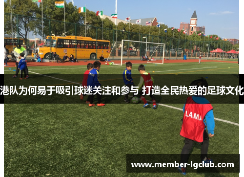 港队为何易于吸引球迷关注和参与 打造全民热爱的足球文化