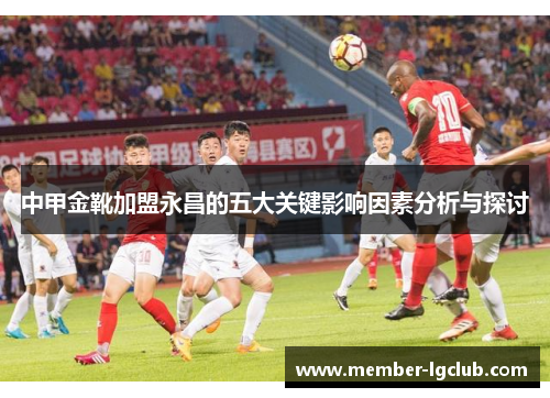 中甲金靴加盟永昌的五大关键影响因素分析与探讨