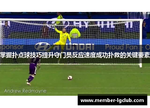 掌握扑点球技巧提升守门员反应速度成功扑救的关键要素