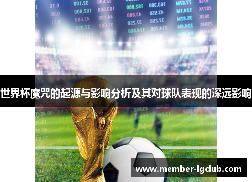世界杯魔咒的起源与影响分析及其对球队表现的深远影响 世界杯魔咒的起源与影响分析及其对球队表现的深远影响