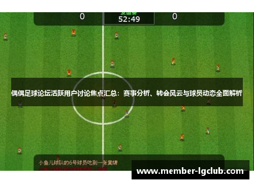 偶偶足球论坛活跃用户讨论焦点汇总:赛事分析、转会风云与球员动态全面解析 偶偶足球论坛活跃用户讨论焦点汇总:赛事分析、转会风云与球员动态全面解析