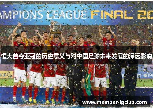 恒大首夺亚冠的历史意义与对中国足球未来发展的深远影响 恒大首夺亚冠的历史意义与对中国足球未来发展的深远影响