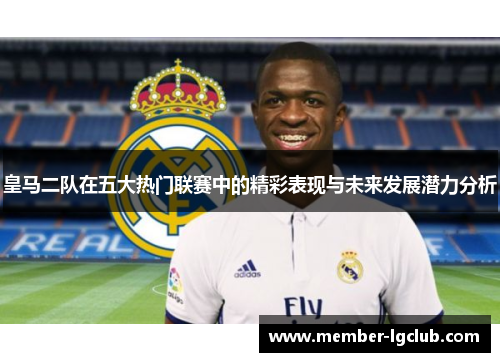 皇马二队在五大热门联赛中的精彩表现与未来发展潜力分析