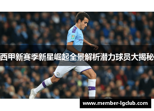西甲新赛季新星崛起全景解析潜力球员大揭秘 西甲新赛季新星崛起全景解析潜力球员大揭秘