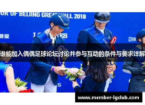 谁能加入偶偶足球论坛讨论并参与互动的条件与要求详解 谁能加入偶偶足球论坛讨论并参与互动的条件与要求详解